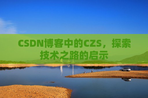 CSDN博客中的CZS，探索技术之路的启示
